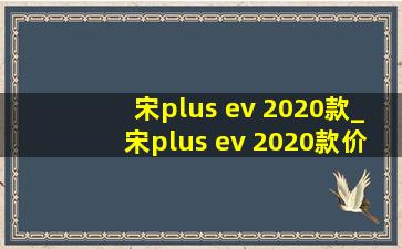 宋plus ev 2020款_宋plus ev 2020款价格